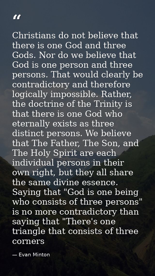 Christians do not believe that there is one God and three Gods. Nor do we believe that God is one person and three perso — Evan Minton