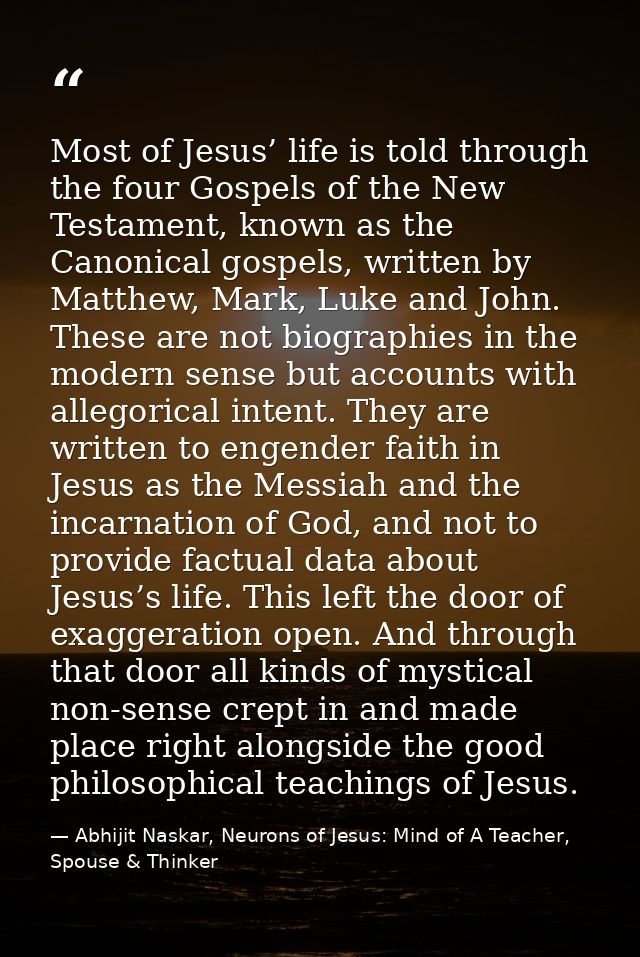 Most of Jesus’ life is told through the four Gospels of the New Testament, known as the Canonical gospels, written by Ma — Abhijit Naskar, Neurons of Jesus: Mind of A Teacher, Spouse & Thinker