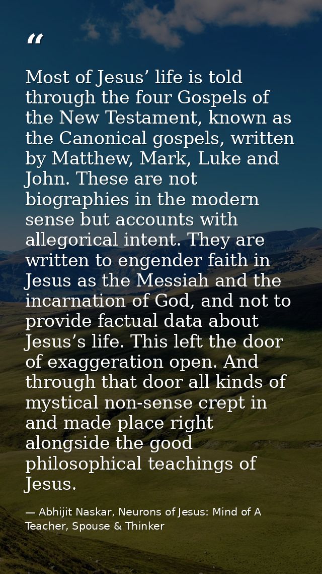 Most of Jesus’ life is told through the four Gospels of the New Testament, known as the Canonical gospels, written by Ma — Abhijit Naskar, Neurons of Jesus: Mind of A Teacher, Spouse & Thinker
