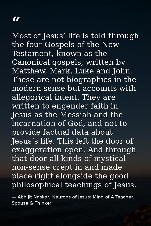 Most of Jesus’ life is told through the four Gospels of the New Testament, known as the Canonical gospels, written by Ma — Abhijit Naskar, Neurons of Jesus: Mind of A Teacher, Spouse & Thinker