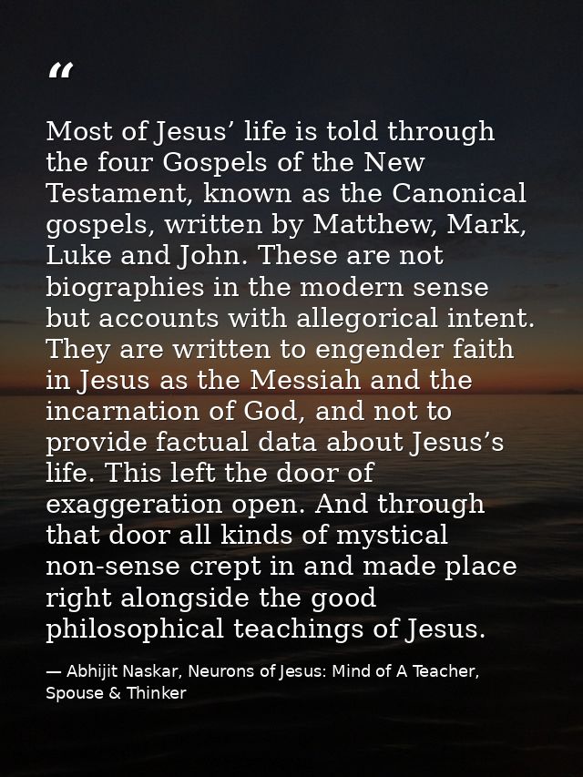 Most of Jesus’ life is told through the four Gospels of the New Testament, known as the Canonical gospels, written by Ma — Abhijit Naskar, Neurons of Jesus: Mind of A Teacher, Spouse & Thinker