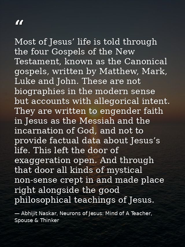 Most of Jesus’ life is told through the four Gospels of the New Testament, known as the Canonical gospels, written by Ma — Abhijit Naskar, Neurons of Jesus: Mind of A Teacher, Spouse & Thinker