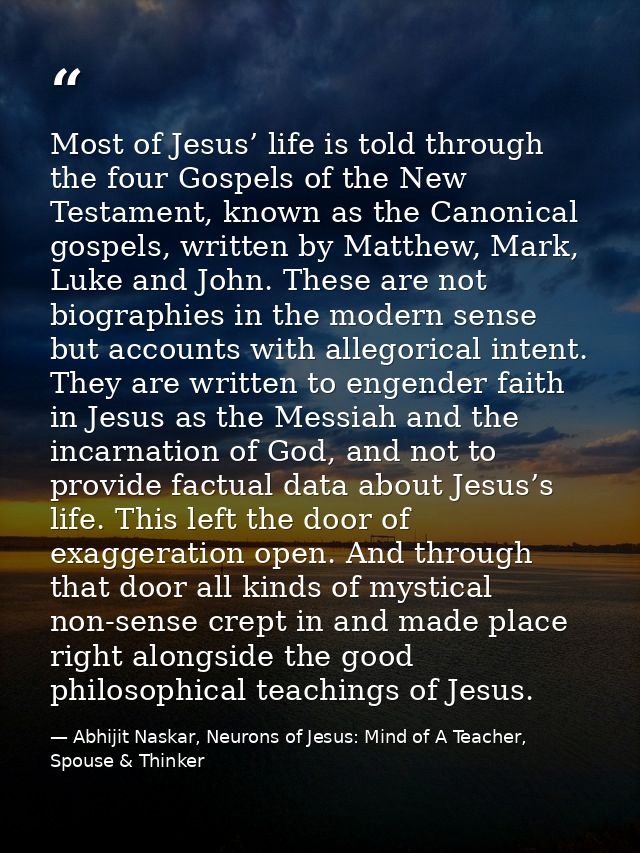 Most of Jesus’ life is told through the four Gospels of the New Testament, known as the Canonical gospels, written by Ma — Abhijit Naskar, Neurons of Jesus: Mind of A Teacher, Spouse & Thinker