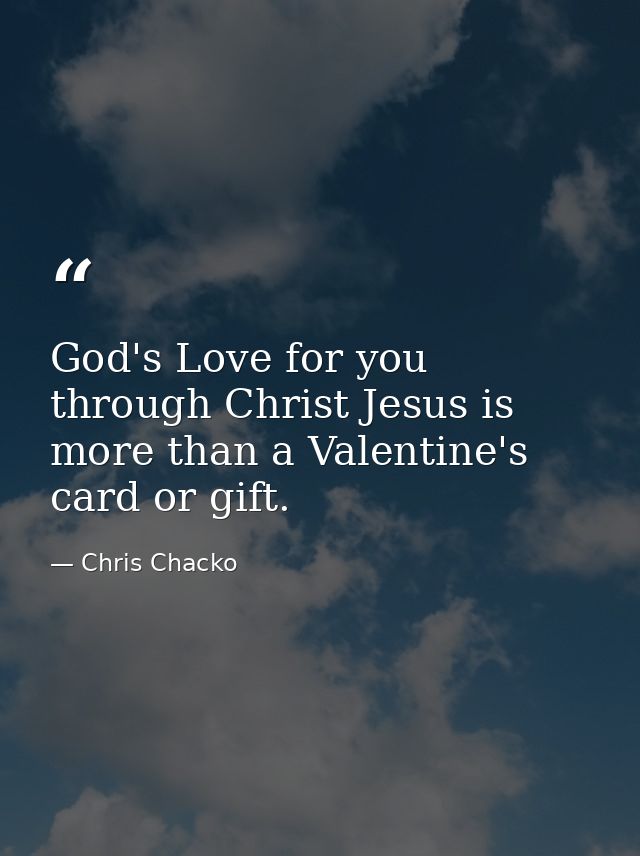 God's Love for you through Christ Jesus is more than a Valentine's card or gift. — Chris Chacko