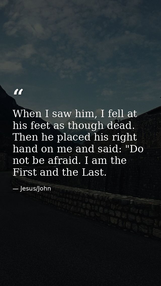 When I saw him, I fell at his feet as though dead. Then he placed his right hand on me and said: "Do not be afraid. I am — Jesus/John