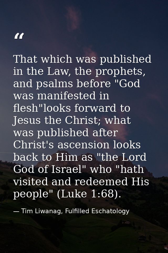 That which was published in the Law, the prophets, and psalms before "God was manifested in flesh"looks forward to Jesus — Tim Liwanag, Fulfilled Eschatology