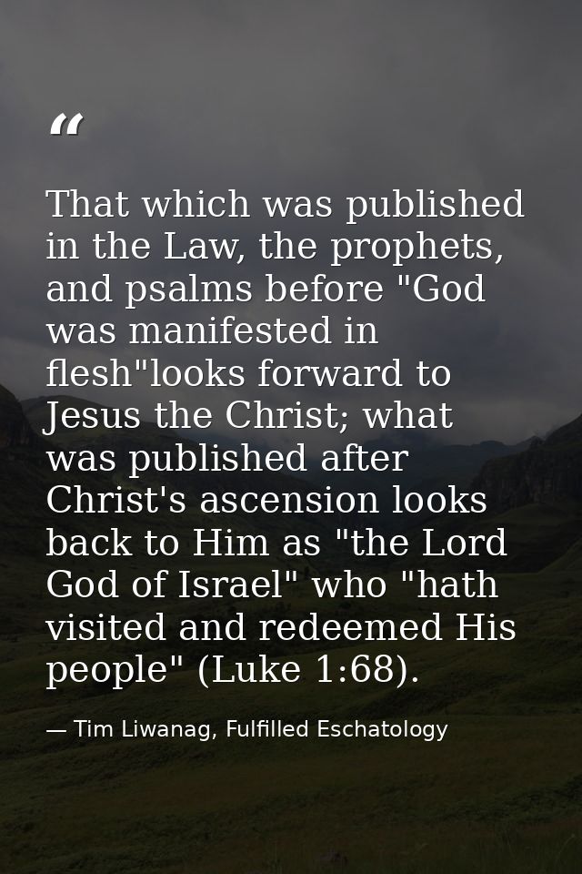That which was published in the Law, the prophets, and psalms before "God was manifested in flesh"looks forward to Jesus — Tim Liwanag, Fulfilled Eschatology
