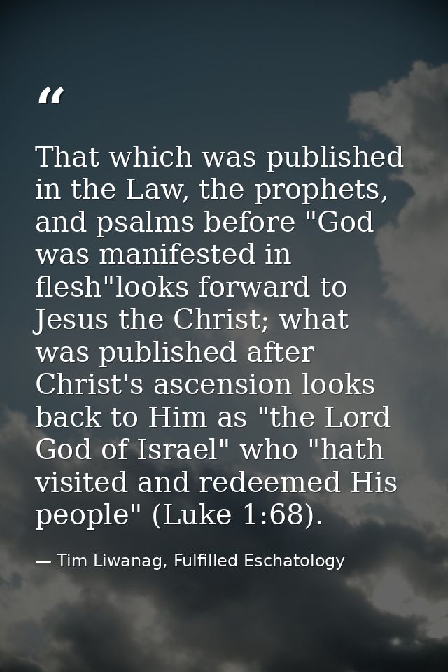That which was published in the Law, the prophets, and psalms before "God was manifested in flesh"looks forward to Jesus — Tim Liwanag, Fulfilled Eschatology