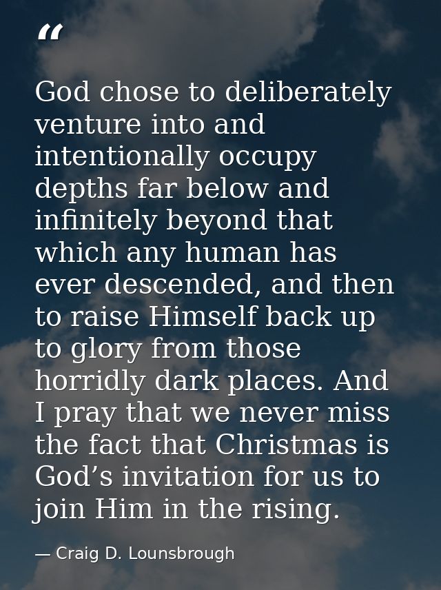 God chose to deliberately venture into and intentionally occupy depths far below and infinitely beyond that which any hu — Craig D. Lounsbrough