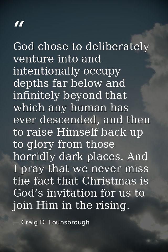 God chose to deliberately venture into and intentionally occupy depths far below and infinitely beyond that which any hu — Craig D. Lounsbrough