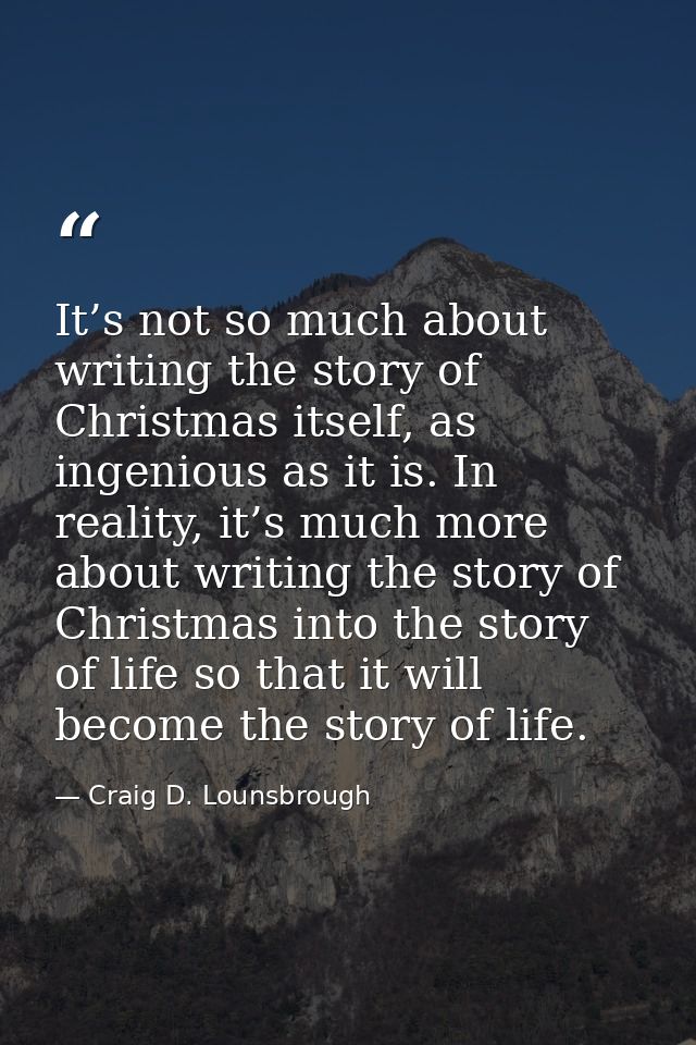 It’s not so much about writing the story of Christmas itself, as ingenious as it is. In reality, it’s much more about wr — Craig D. Lounsbrough