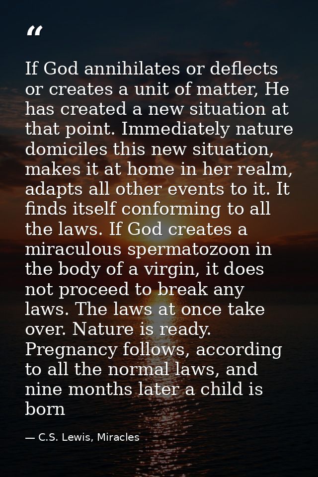 If God annihilates or deflects or creates a unit of matter, He has created a new situation at that point. Immediately na — C.S. Lewis, Miracles