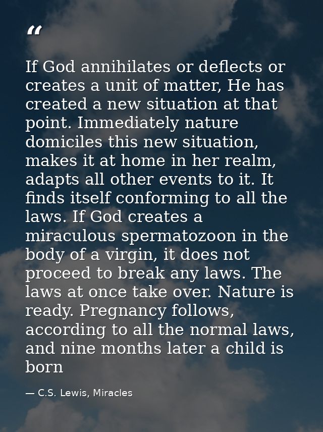 If God annihilates or deflects or creates a unit of matter, He has created a new situation at that point. Immediately na — C.S. Lewis, Miracles