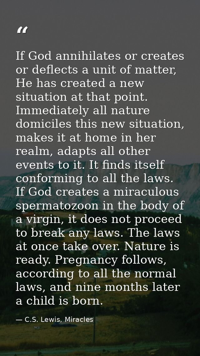 If God annihilates or creates or deflects a unit of matter, He has created a new situation at that point. Immediately al — C.S. Lewis, Miracles