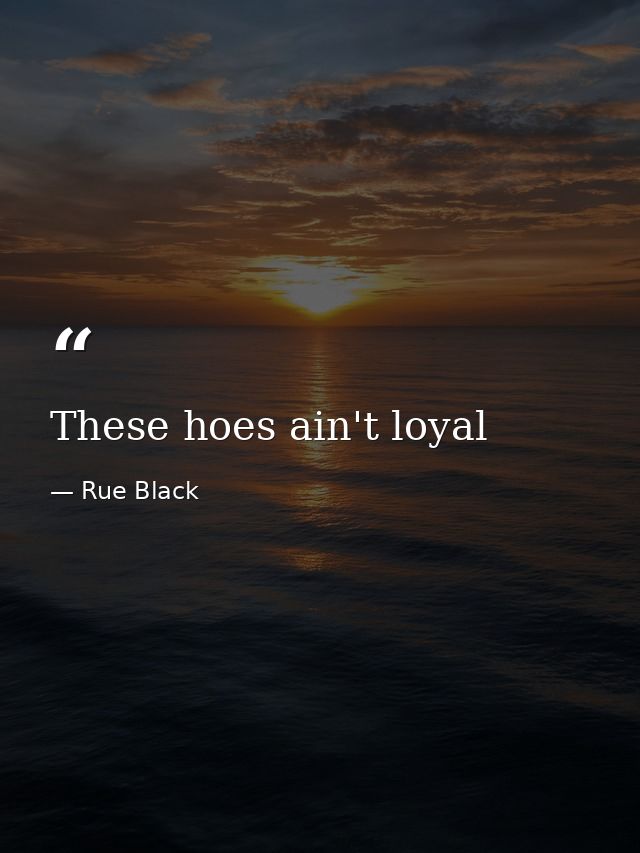 These hoes ain't loyal — Rue Black