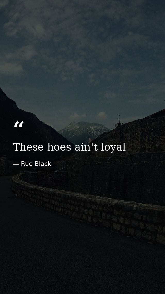 These hoes ain't loyal — Rue Black