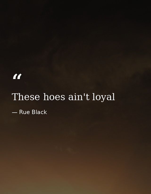 These hoes ain't loyal — Rue Black