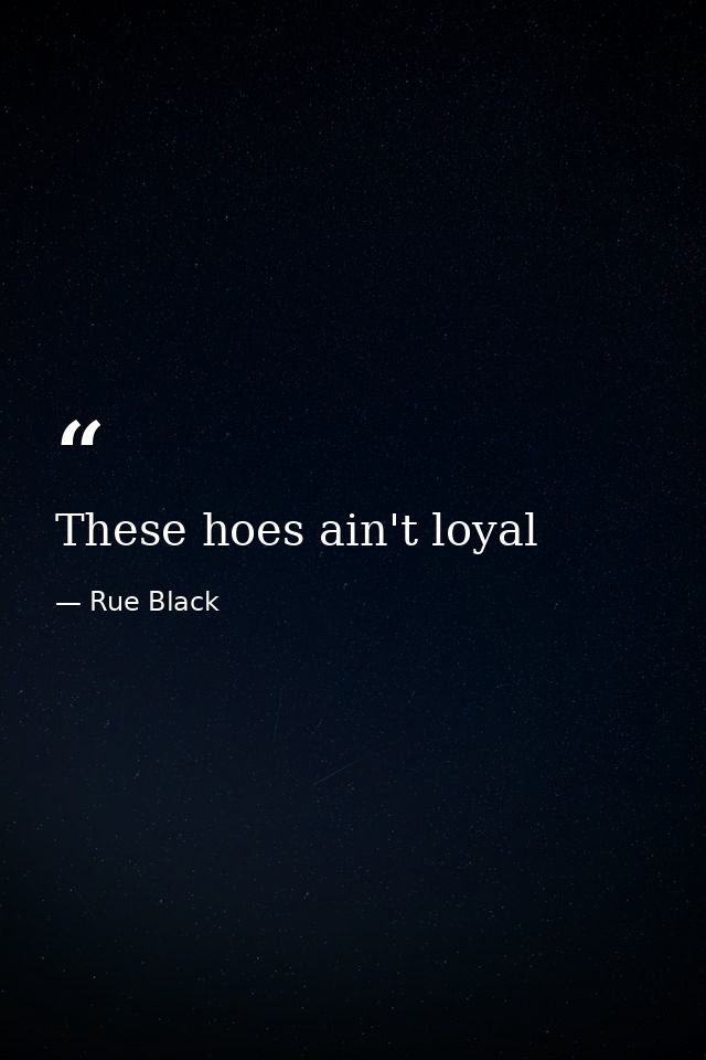 These hoes ain't loyal — Rue Black