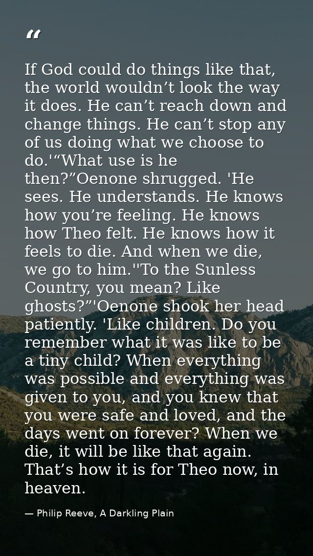 If God could do things like that, the world wouldn’t look the way it does. He can’t reach down and change things. He can — Philip Reeve, A Darkling Plain