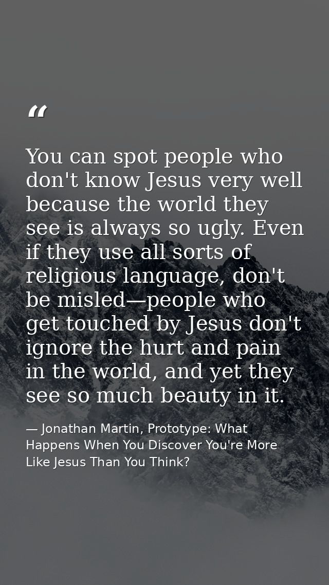 You can spot people who don't know Jesus very well because the world they see is always so ugly. Even if they use all so — Jonathan Martin, Prototype: What Happens When You Discover You're More Like Jesus Than You Think?