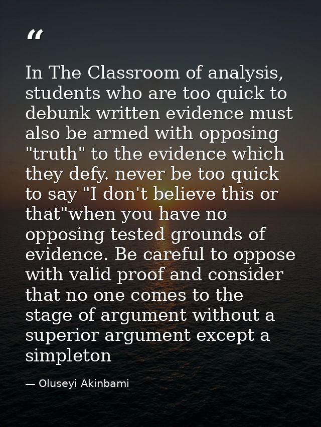 In The Classroom of analysis, students who are too quick to debunk written evidence must also be armed with opposing "tr — Oluseyi Akinbami