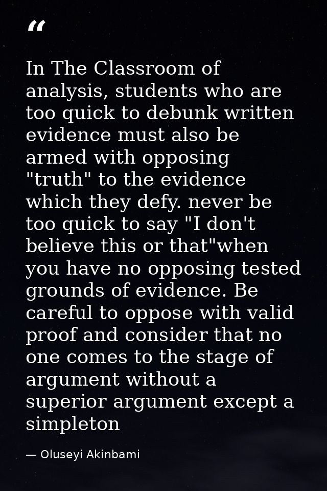 In The Classroom of analysis, students who are too quick to debunk written evidence must also be armed with opposing "tr — Oluseyi Akinbami