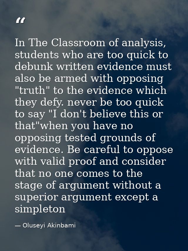 In The Classroom of analysis, students who are too quick to debunk written evidence must also be armed with opposing "tr — Oluseyi Akinbami