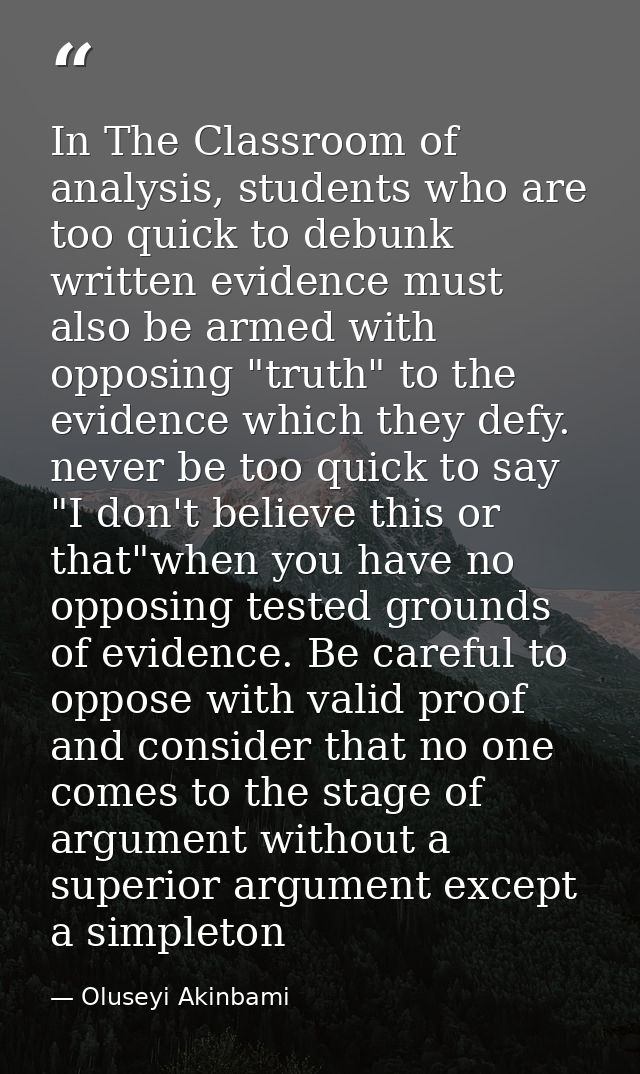 In The Classroom of analysis, students who are too quick to debunk written evidence must also be armed with opposing "tr — Oluseyi Akinbami