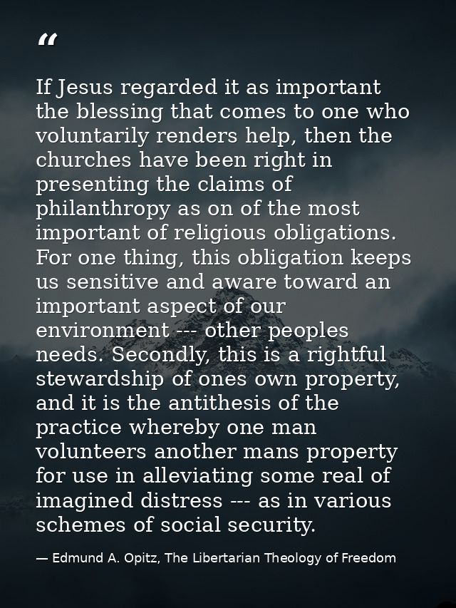 If Jesus regarded it as important the blessing that comes to one who voluntarily renders help, then the churches have be — Edmund A. Opitz, The Libertarian Theology of Freedom