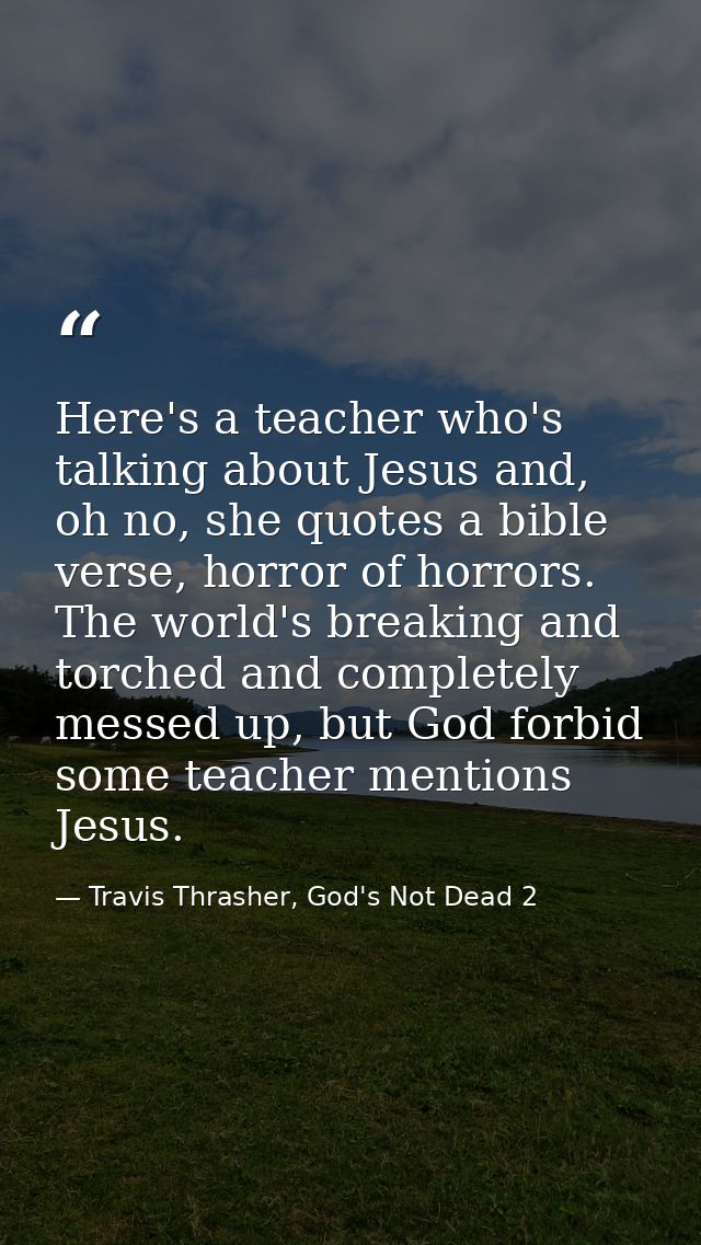 Here's a teacher who's talking about Jesus and, oh no, she quotes a bible verse, horror of horrors. The world's breaking — Travis Thrasher, God's Not Dead 2