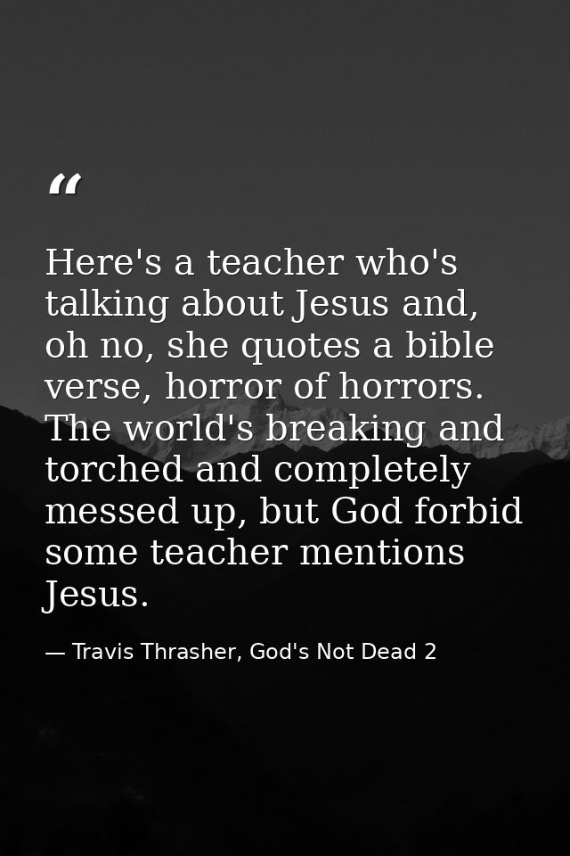 Here's a teacher who's talking about Jesus and, oh no, she quotes a bible verse, horror of horrors. The world's breaking — Travis Thrasher, God's Not Dead 2