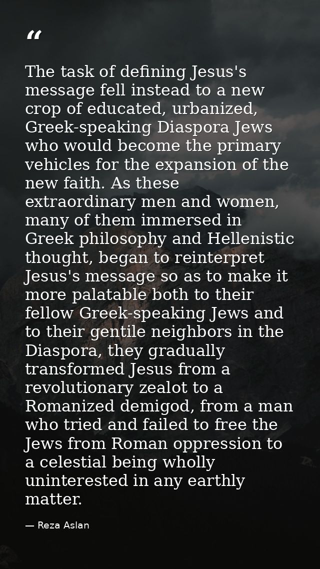 The task of defining Jesus's message fell instead to a new crop of educated, urbanized, Greek-speaking Diaspora Jews who — Reza Aslan