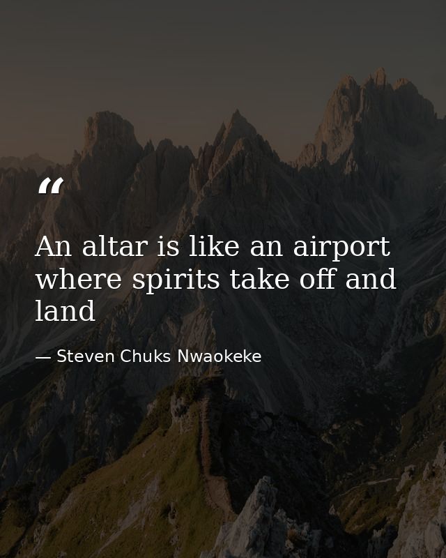 An altar is like an airport where spirits take off and land — Steven Chuks Nwaokeke
