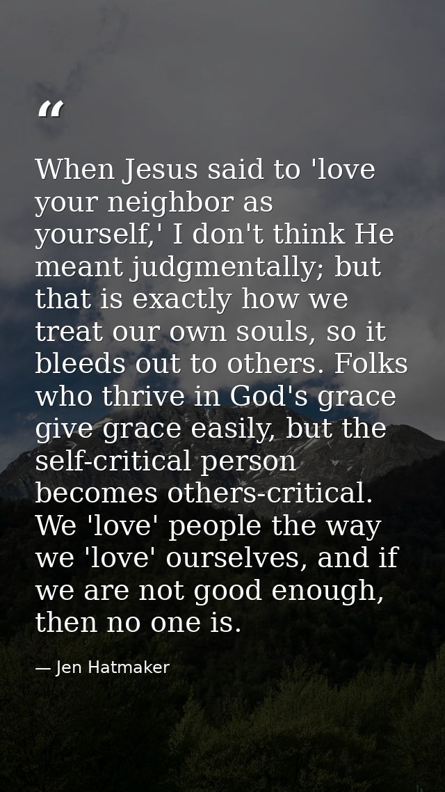 When Jesus said to 'love your neighbor as yourself,' I don't think He meant judgmentally; but that is exactly how we tre — Jen Hatmaker