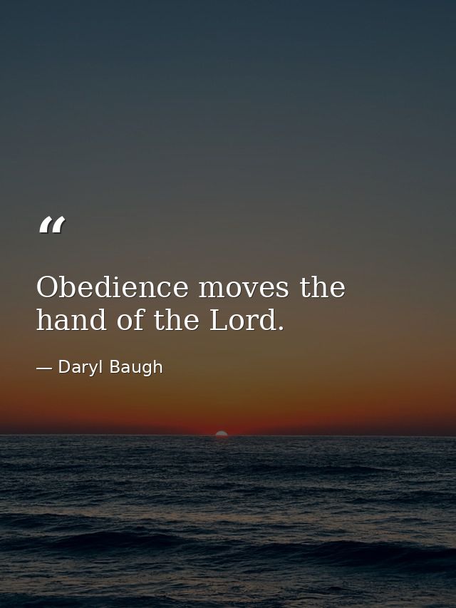 Obedience moves the hand of the Lord. — Daryl Baugh