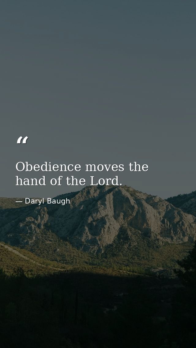 Obedience moves the hand of the Lord. — Daryl Baugh