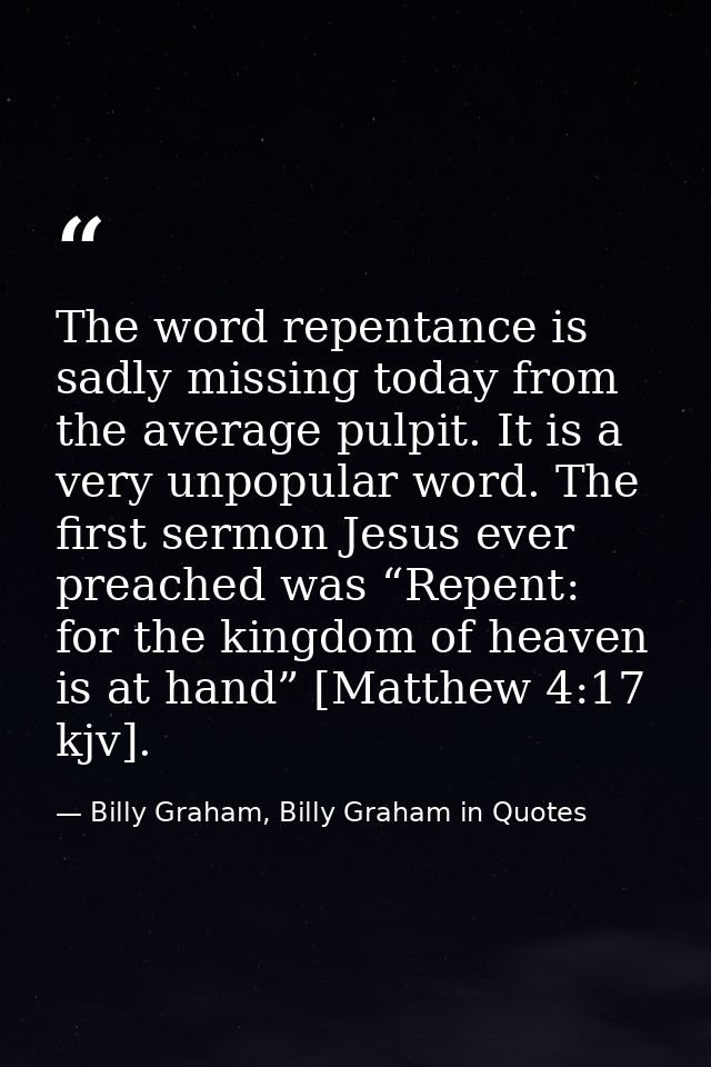 The word repentance is sadly missing today from the average pulpit. It is a very unpopular word. The first sermon Jesus  — Billy Graham, Billy Graham in Quotes