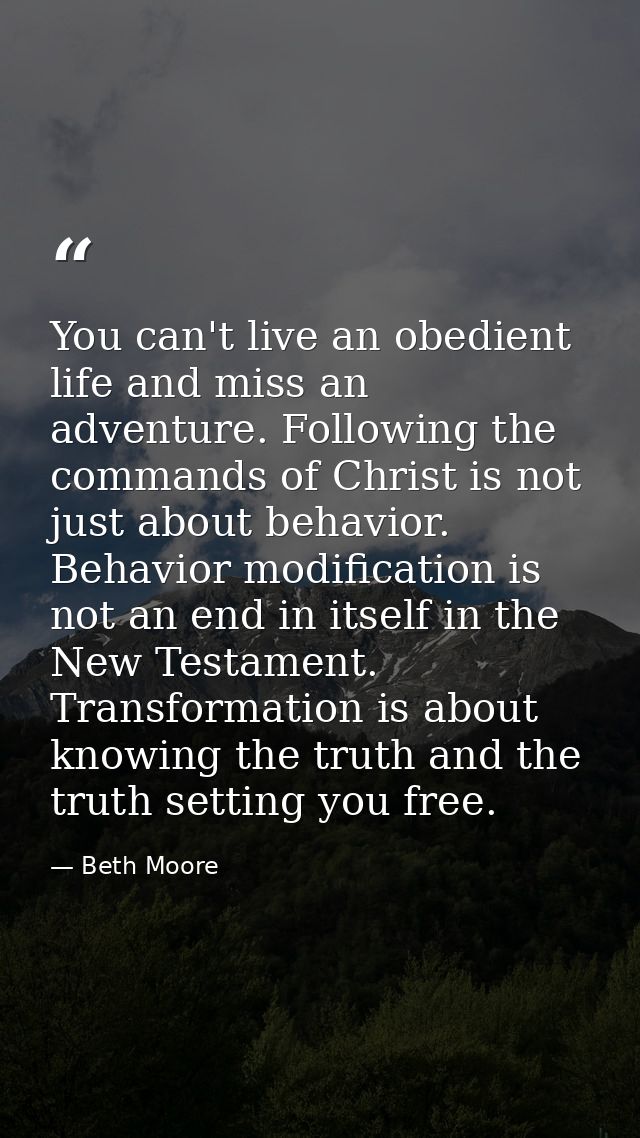 You can't live an obedient life and miss an adventure. Following the commands of Christ is not just about behavior. Beha — Beth Moore