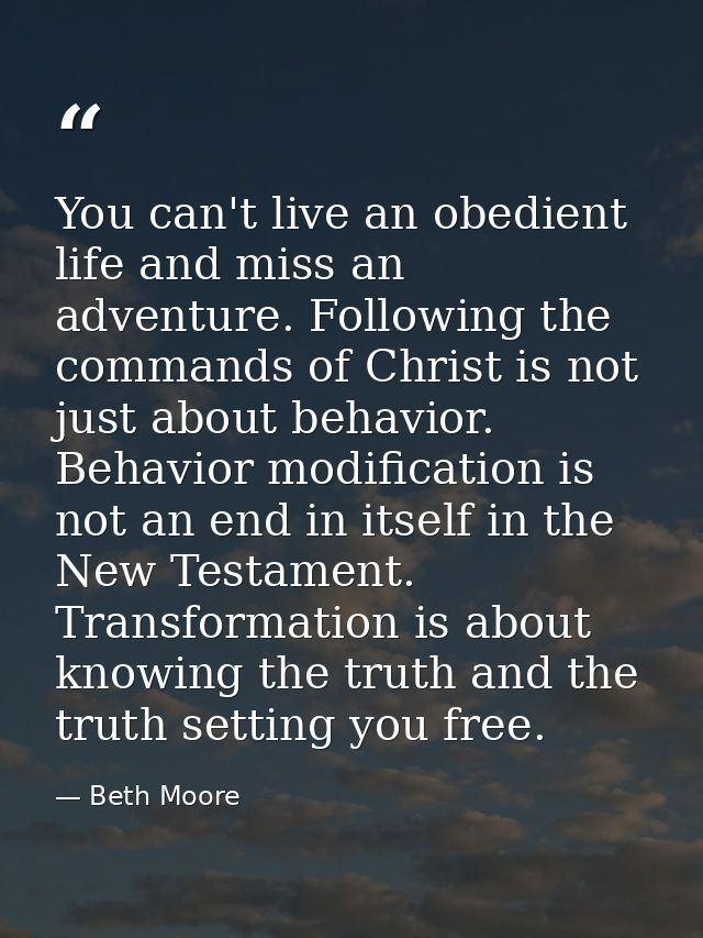 You can't live an obedient life and miss an adventure. Following the commands of Christ is not just about behavior. Beha — Beth Moore