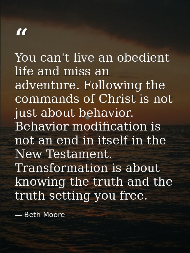 You can't live an obedient life and miss an adventure. Following the commands of Christ is not just about behavior. Beha — Beth Moore