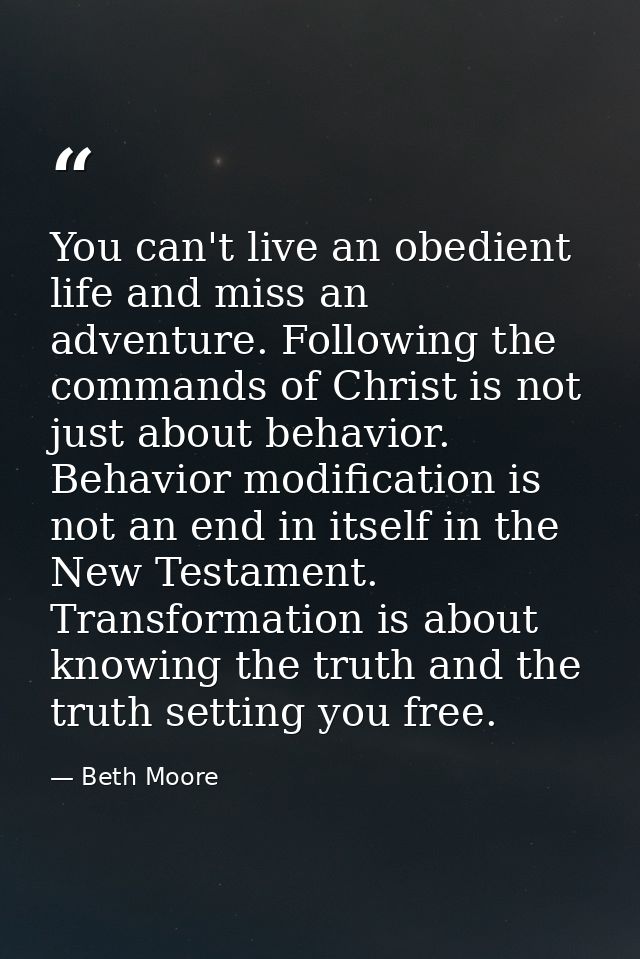 You can't live an obedient life and miss an adventure. Following the commands of Christ is not just about behavior. Beha — Beth Moore