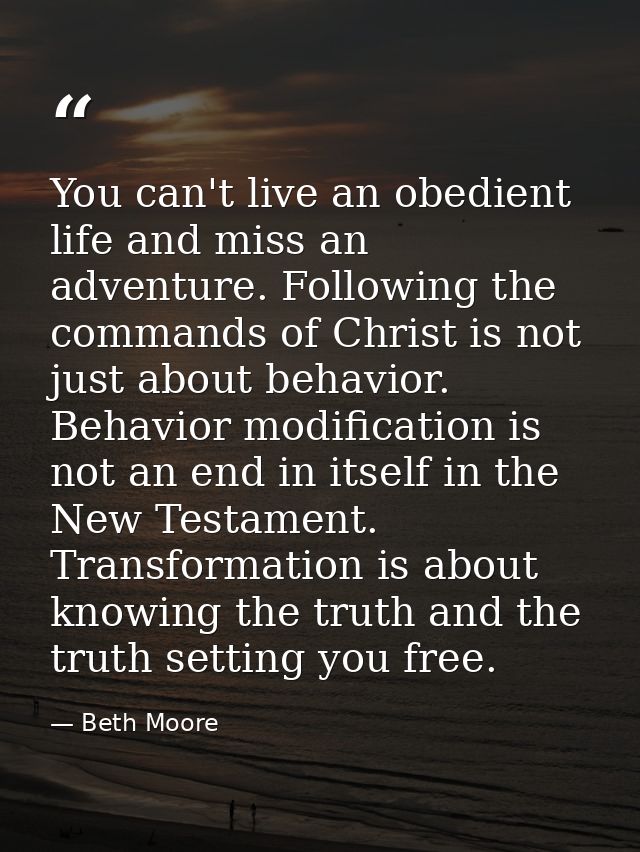 You can't live an obedient life and miss an adventure. Following the commands of Christ is not just about behavior. Beha — Beth Moore
