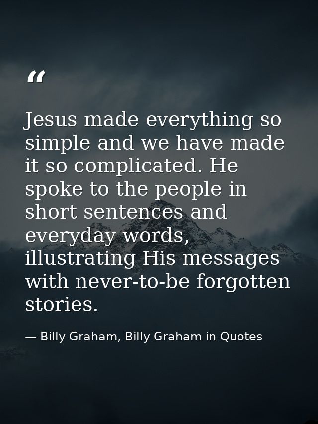 Jesus made everything so simple and we have made it so complicated. He spoke to the people in short sentences and everyd — Billy Graham, Billy Graham in Quotes