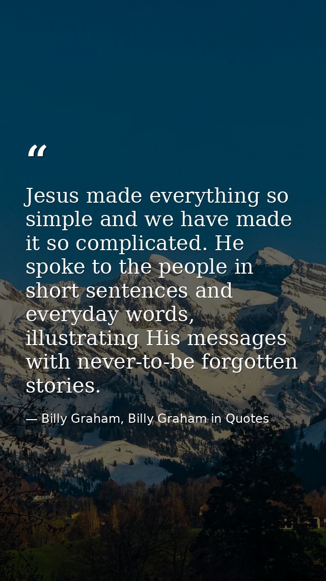 Jesus made everything so simple and we have made it so complicated. He spoke to the people in short sentences and everyd — Billy Graham, Billy Graham in Quotes