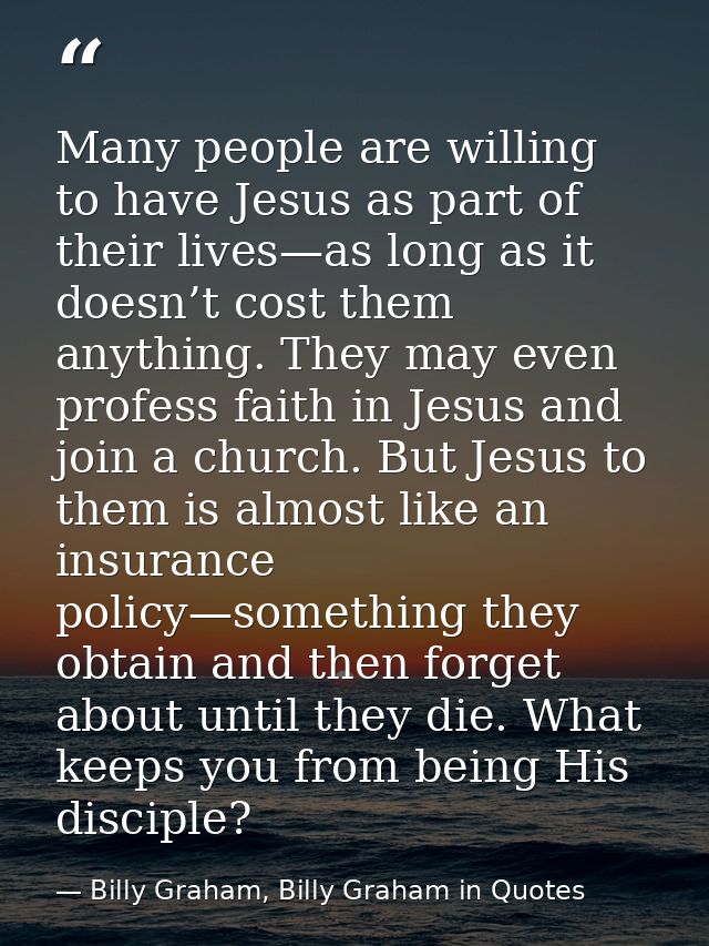 Many people are willing to have Jesus as part of their lives—as long as it doesn’t cost them anything. They may even pro — Billy Graham, Billy Graham in Quotes