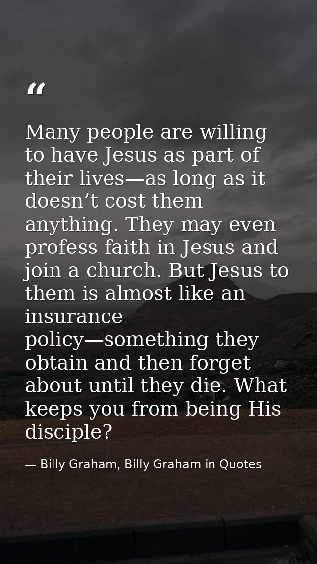 Many people are willing to have Jesus as part of their lives—as long as it doesn’t cost them anything. They may even pro — Billy Graham, Billy Graham in Quotes