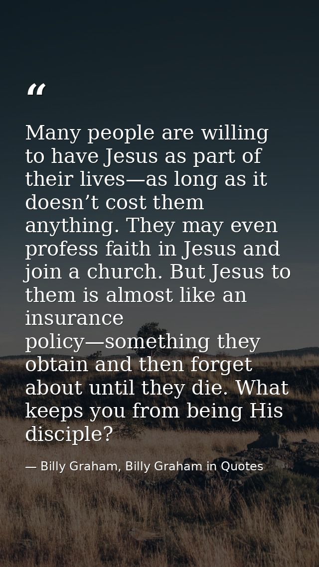 Many people are willing to have Jesus as part of their lives—as long as it doesn’t cost them anything. They may even pro — Billy Graham, Billy Graham in Quotes