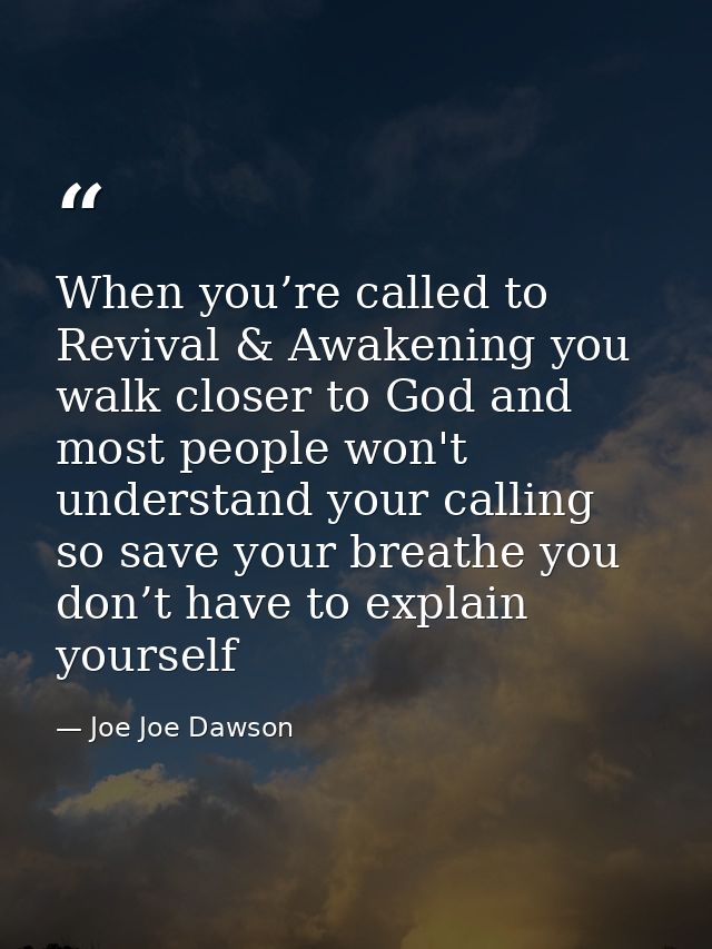 When you’re called to Revival & Awakening you walk closer to God and most people won't understand your calling so save y — Joe Joe Dawson
