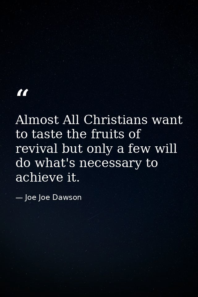 Almost All Christians want to taste the fruits of revival but only a few will do what's necessary to achieve it. — Joe Joe Dawson