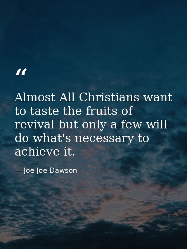Almost All Christians want to taste the fruits of revival but only a few will do what's necessary to achieve it. — Joe Joe Dawson